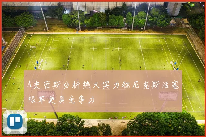 A史密斯分析热火实力称尼克斯活塞绿军更具竞争力